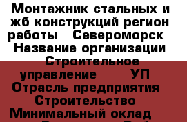 Монтажник стальных и жб конструкций(регион работы - Североморск) › Название организации ­ Строительное управление №316, УП › Отрасль предприятия ­ Строительство › Минимальный оклад ­ 50 000 - Все города Работа » Вакансии   . Пензенская обл.,Мокшанский р-н
